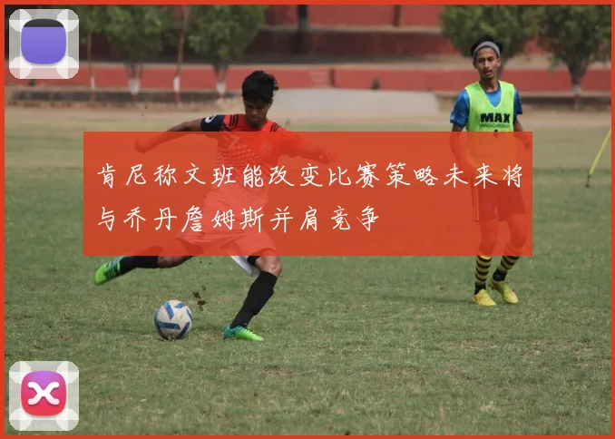 肯尼称文班能改变比赛策略未来将与乔丹詹姆斯并肩竞争