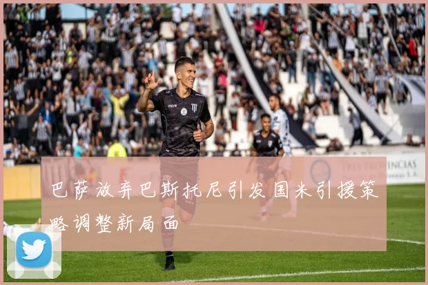 巴萨放弃巴斯托尼引发国米引援策略调整新局面